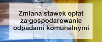 Zmiana stawek opłat za gospodarowanie odpadami komunalnymi Zmiana stawek opłat za gospodarowanie odpadami komunalnymi