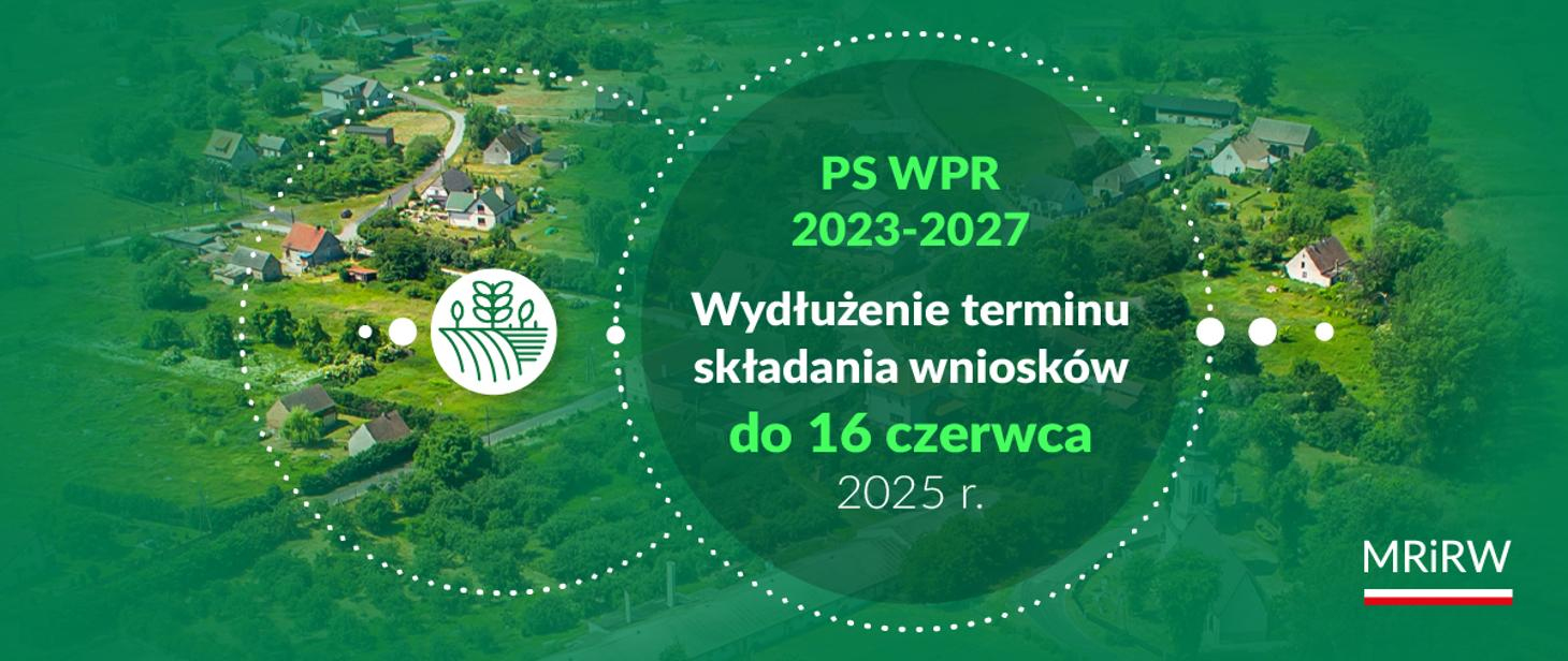 Zielona grafika z lotniczym zdjęciem wsi w tle. Na środku znajduje się zielone koło z białymi kropkami wokół oraz ikoną zboża i pól uprawnych. Wewnątrz koła widnieje tekst: „PS WPR 2023–2027. Wydłużenie terminu składania wniosków do 16 czerwca 2025 r.”. W prawym dolnym rogu znajduje się logo MRiRW z polską flagą.