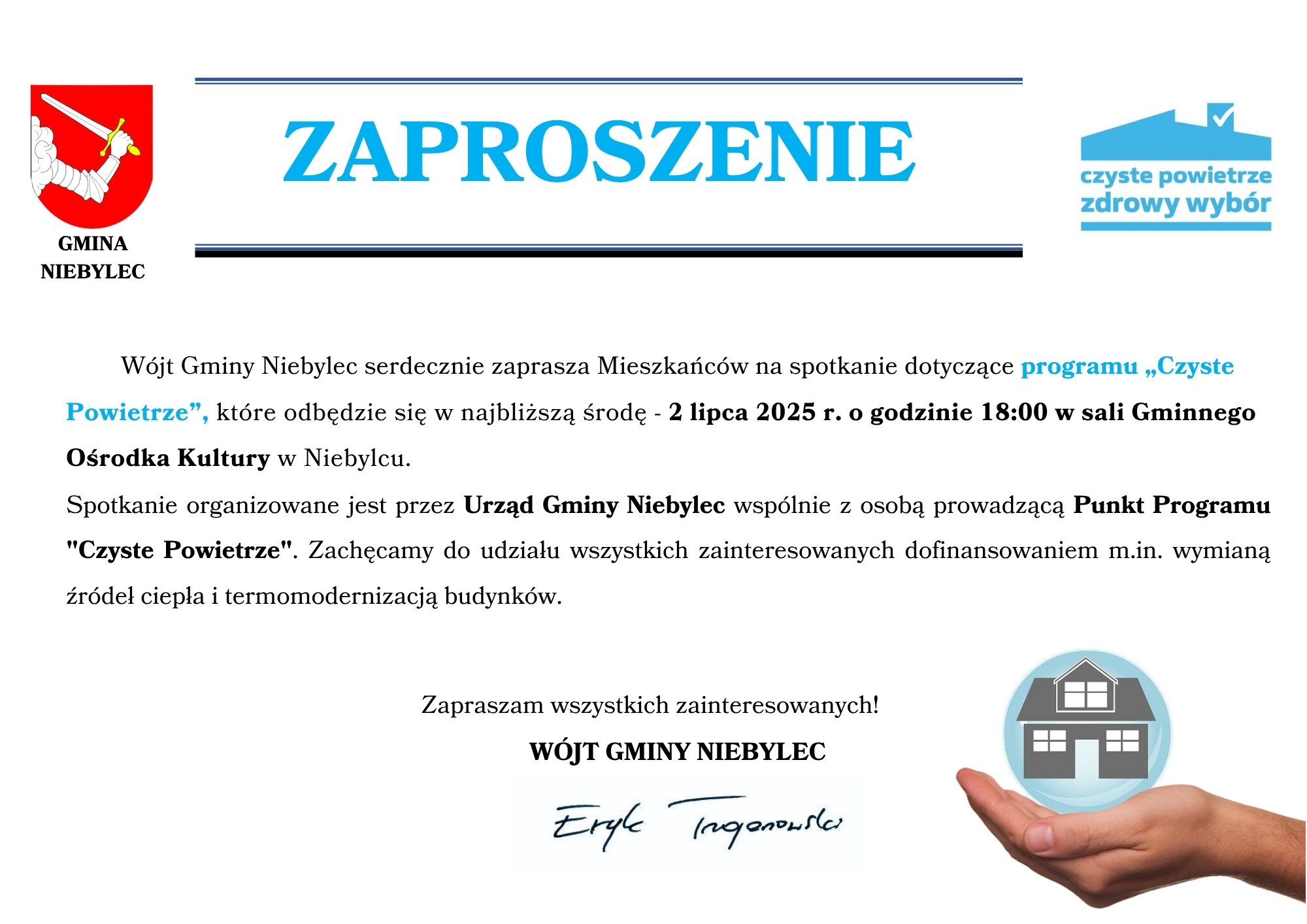 Zaproszenie od Wójta Gminy Niebylec na spotkanie informacyjne dotyczące programu „Czyste Powietrze”, które odbędzie się 2 lipca 2025 r. o godz. 18:00 w sali Gminnego Ośrodka Kultury w Niebylcu. Spotkanie organizuje Urząd Gminy Niebylec z przedstawicielem Punktu Programu. Celem jest informowanie mieszkańców o możliwościach dofinansowania m.in. wymiany źródeł ciepła i termomodernizacji budynków. U góry widoczne logo gminy (ramię z mieczem) oraz niebieski napis „ZAPROSZENIE”. Na dole podpis wójta – Eryk Trznadel – i grafika dłoni trzymającej symboliczny dom.